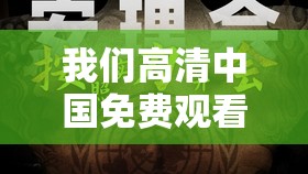 我们高清中国免费观看：带来极致的视觉体验盛宴