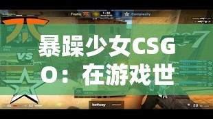 暴躁少女CSGO：在游戏世界中火力全开的传奇之旅