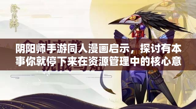 阴阳师手游同人漫画启示，探讨有本事你就停下来在资源管理中的核心意义与优化策略