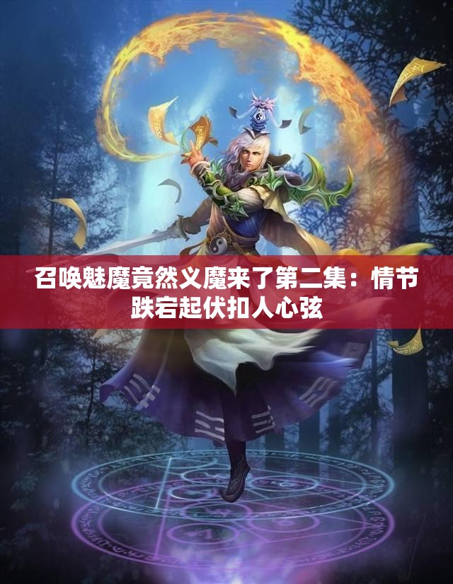 召唤魅魔竟然义魔来了第二集：情节跌宕起伏扣人心弦