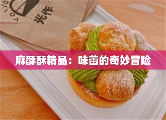 麻酥酥精品：味蕾的奇妙冒险