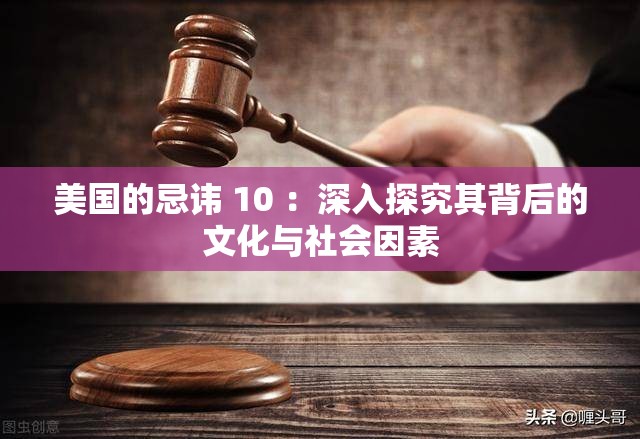 美国的忌讳 10 ：深入探究其背后的文化与社会因素