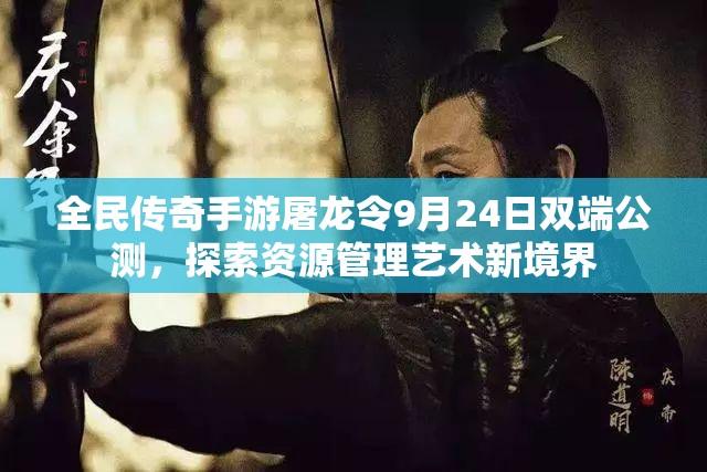 全民传奇手游屠龙令9月24日双端公测，探索资源管理艺术新境界