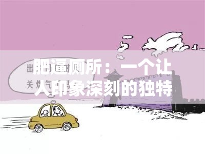 肥逼厕所：一个让人印象深刻的独特存在之处