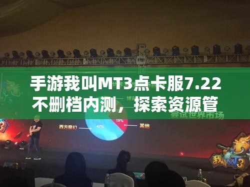 手游我叫MT3点卡服7.22不删档内测，探索资源管理艺术的深度玩法