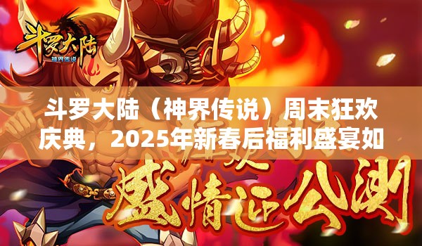 斗罗大陆（神界传说）周末狂欢庆典，2025年新春后福利盛宴如约盛大启幕