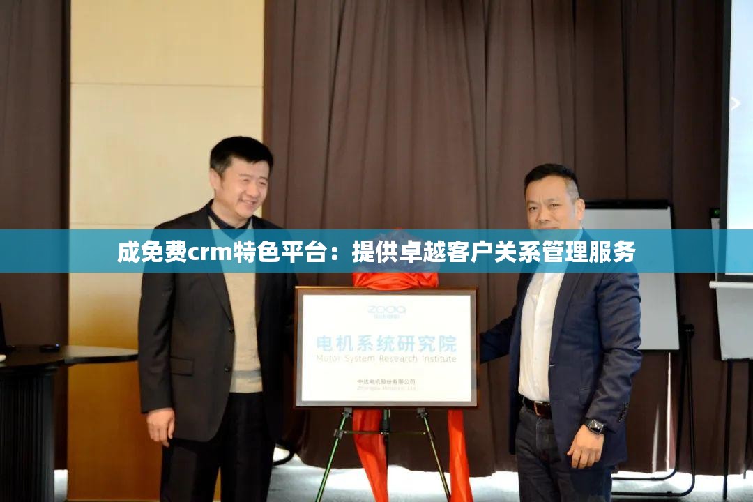 成免费crm特色平台：提供卓越客户关系管理服务