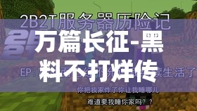 万篇长征-黑料不打烊传送门：探寻背后不为人知的故事