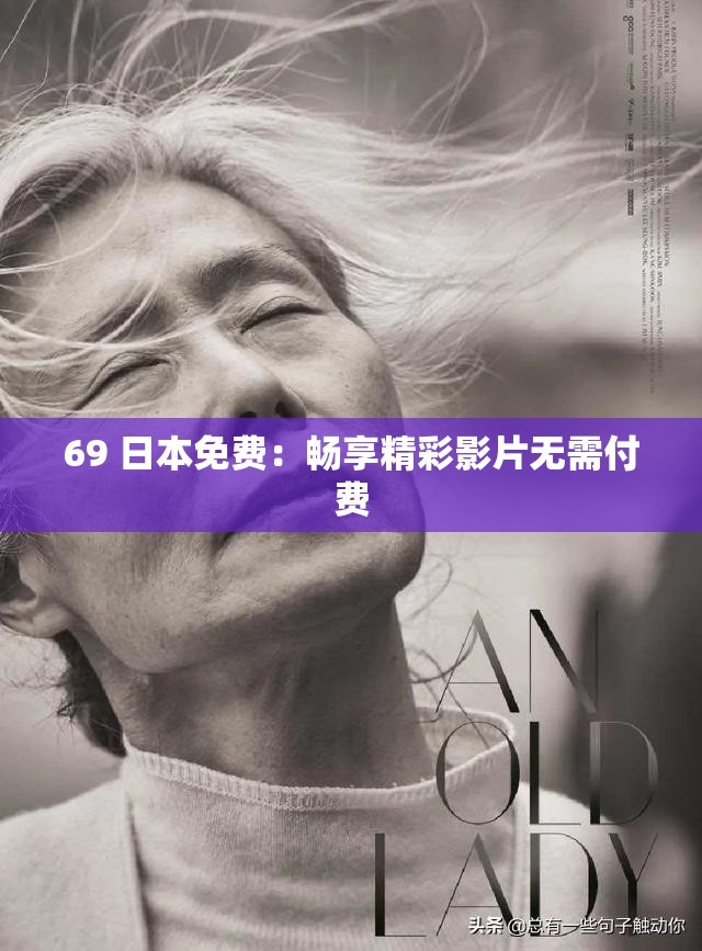 69 日本免费：畅享精彩影片无需付费