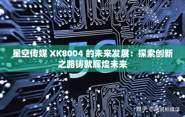 星空传媒 XK8004 的未来发展：探索创新之路铸就辉煌未来