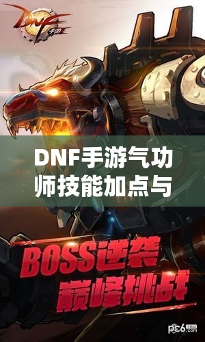 DNF手游气功师技能加点与转职技能选择，全面深度解析与推荐