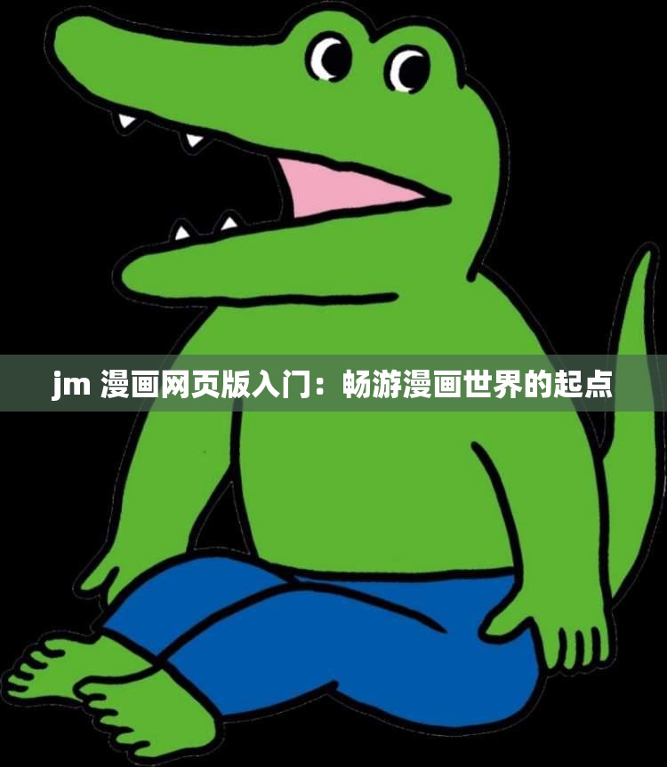 jm 漫画网页版入门：畅游漫画世界的起点