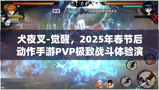 犬夜叉-觉醒，2025年春节后动作手游PVP极致战斗体验演绎！