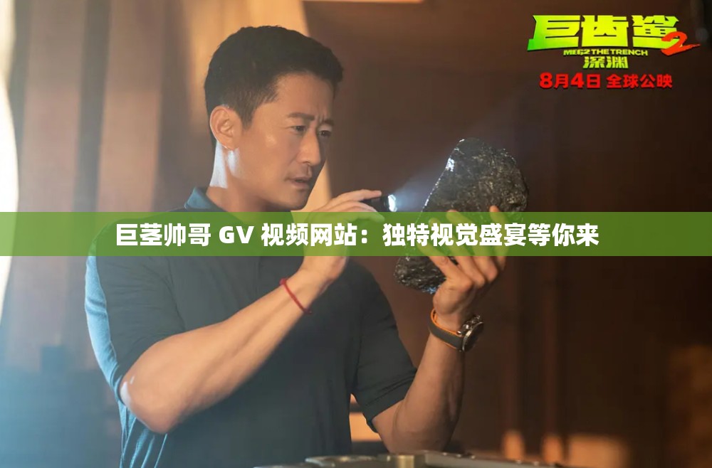 巨茎帅哥 GV 视频网站：独特视觉盛宴等你来