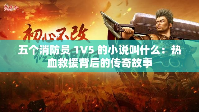 五个消防员 1V5 的小说叫什么：热血救援背后的传奇故事