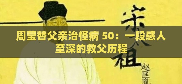 周莹替父亲治怪病 50：一段感人至深的救父历程