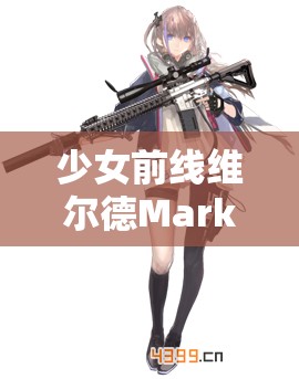 少女前线维尔德Mark2角色详解及游戏中资源管理优化策略