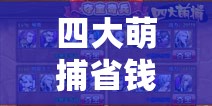 四大萌捕省钱秘籍，精打细算省铜币攻略，揭秘我要当首富中的资源管理核心策略