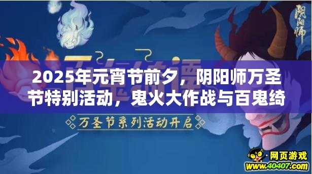 2025年元宵节前夕，阴阳师万圣节特别活动，鬼火大作战与百鬼绮谭震撼来袭