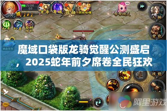 魔域口袋版龙骑觉醒公测盛启，2025蛇年前夕席卷全民狂欢风暴！