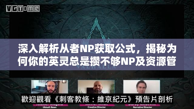 深入解析从者NP获取公式，揭秘为何你的英灵总是攒不够NP及资源管理策略