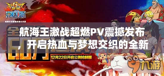 航海王激战超燃PV震撼发布，开启热血与梦想交织的全新征程！