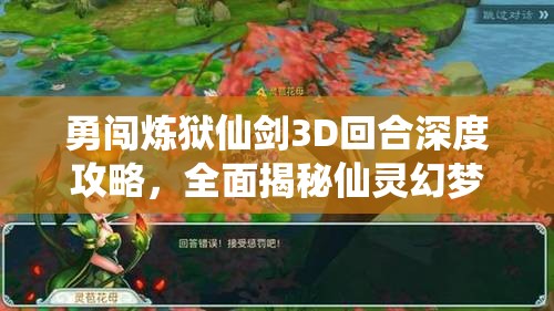 勇闯炼狱仙剑3D回合深度攻略，全面揭秘仙灵幻梦高效通关秘籍