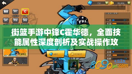 街篮手游中锋C霍华德，全面技能属性深度剖析及实战操作攻略