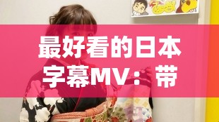 最好看的日本字幕MV：带你领略独特的东瀛风情