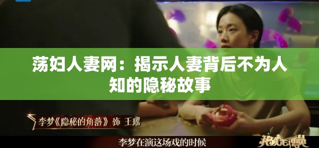 荡妇人妻网：揭示人妻背后不为人知的隐秘故事