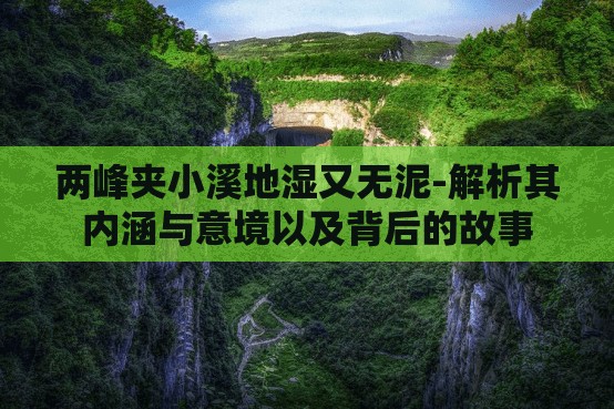 两峰夹小溪地湿又无泥-解析其内涵与意境以及背后的故事