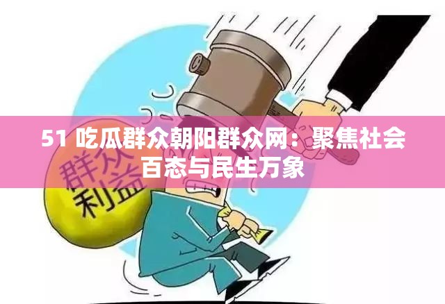 51 吃瓜群众朝阳群众网：聚焦社会百态与民生万象