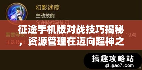 征途手机版对战技巧揭秘，资源管理在迈向超神之路中的核心作用与实践策略