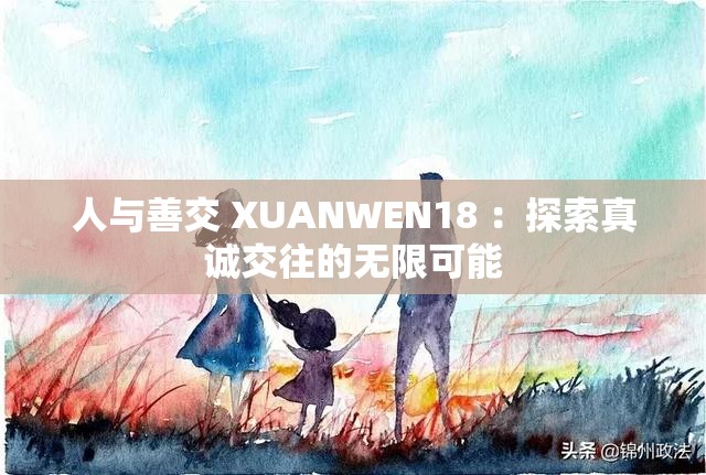 人与善交 XUANWEN18 ：探索真诚交往的无限可能