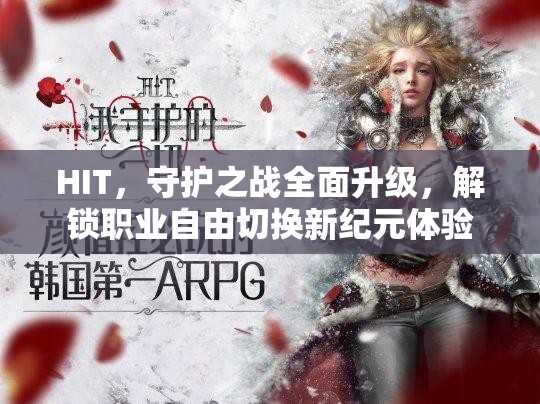 HIT，守护之战全面升级，解锁职业自由切换新纪元体验