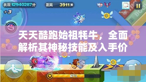 天天酷跑始祖牦牛，全面解析其神秘技能及入手价值深度探讨