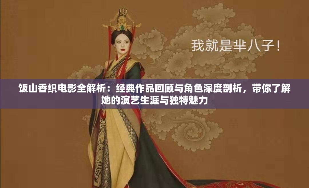 饭山香织电影全解析：经典作品回顾与角色深度剖析，带你了解她的演艺生涯与独特魅力