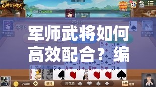 军师武将如何高效配合？编队玩法底层逻辑与操作映射全揭秘！