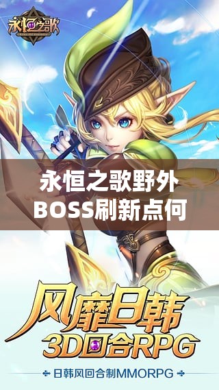 永恒之歌野外BOSS刷新点何在？新手如何必杀这些强力BOSS深度揭秘？