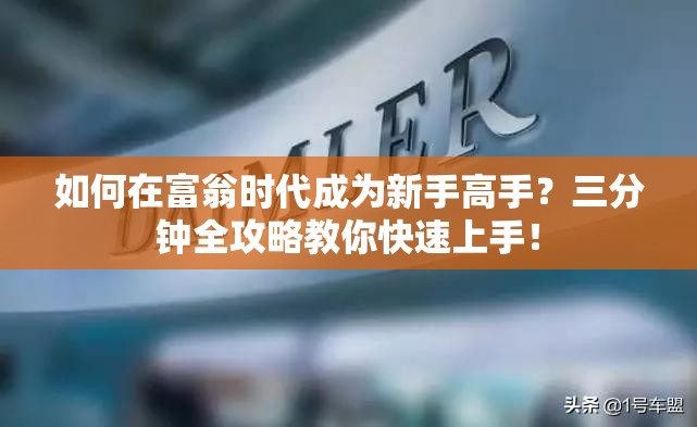 如何在富翁时代成为新手高手？三分钟全攻略教你快速上手！