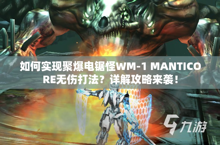 如何实现聚爆电锯怪WM-1 MANTICORE无伤打法？详解攻略来袭！