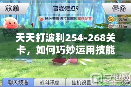 天天打波利254-268关卡，如何巧妙运用技能顺利通关？