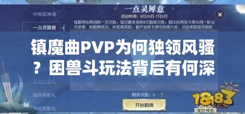 镇魔曲PVP为何独领风骚？困兽斗玩法背后有何深度秘密？