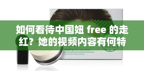 如何看待中国妞 free 的走红？她的视频内容有何特点？