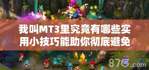 我叫MT3里究竟有哪些实用小技巧能助你彻底避免游戏烦恼？