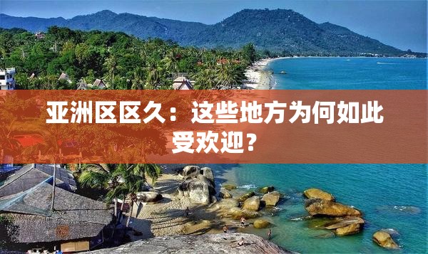 亚洲区区久：这些地方为何如此受欢迎？