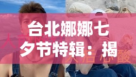 台北娜娜七夕节特辑：揭秘网红背后的故事