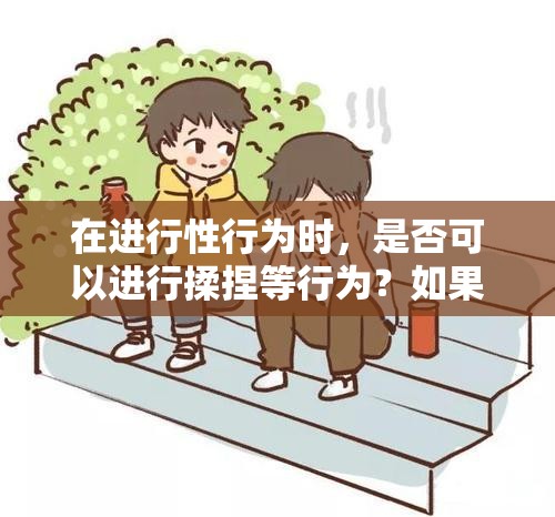 在进行性行为时，是否可以进行揉捏等行为？如果被调教，会有什么反应？