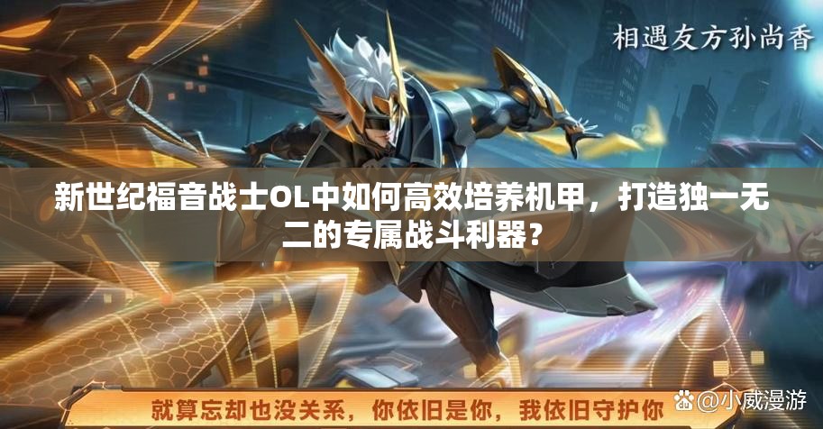 新世纪福音战士OL中如何高效培养机甲，打造独一无二的专属战斗利器？