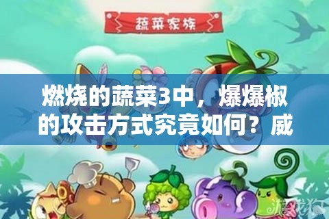 燃烧的蔬菜3中，爆爆椒的攻击方式究竟如何？威力又有多大呢？